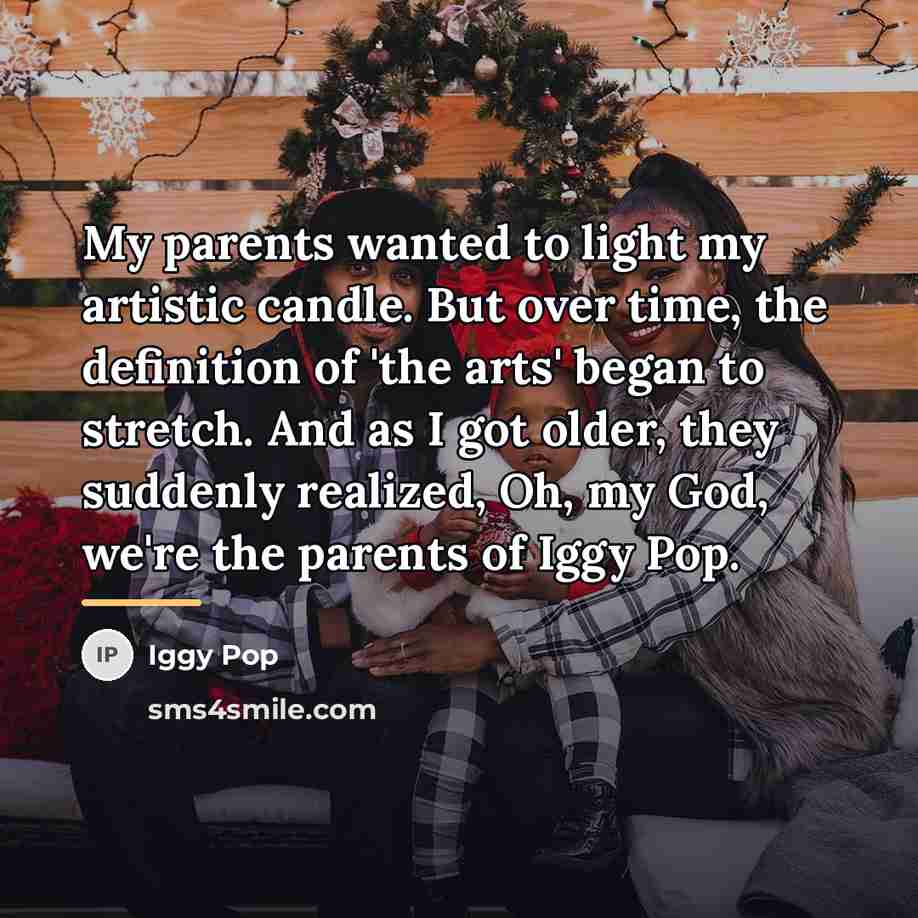 “My parents wanted to light my artistic candle. But over…” quote by Iggy Pop