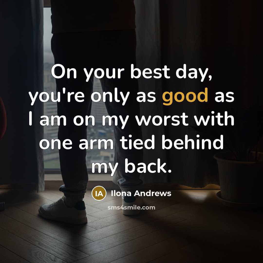 “On your best day, you're only as good as I…” quote by Ilona Andrews