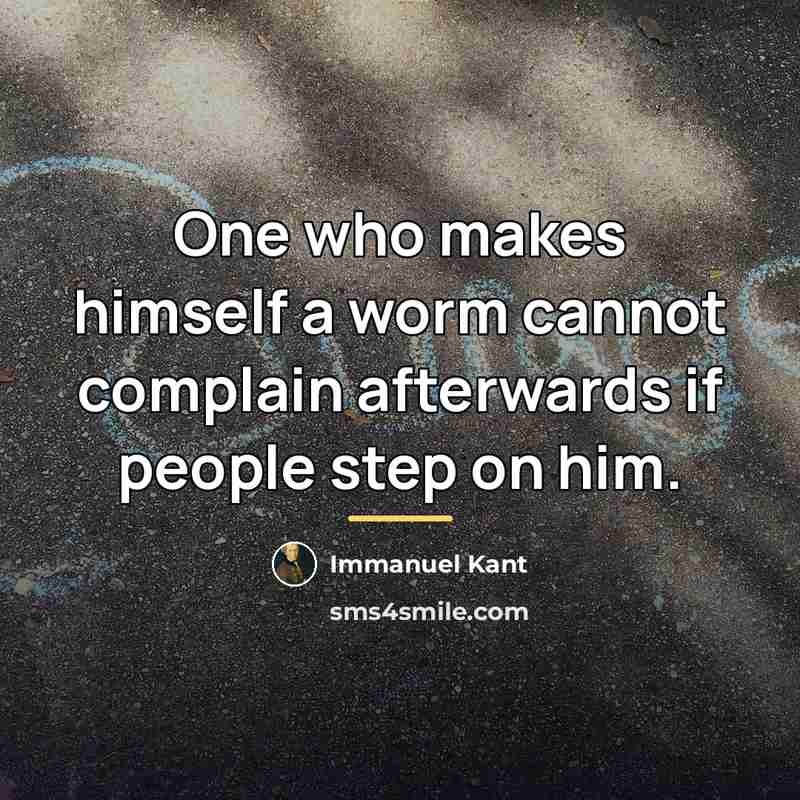 “One who makes himself a worm cannot complain afterwards if…” quote by Immanuel Kant