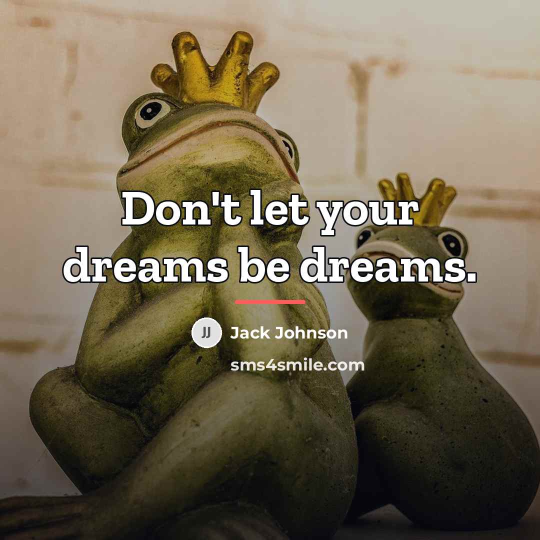 “Don't let your dreams be dreams.…” quote by Jack Johnson