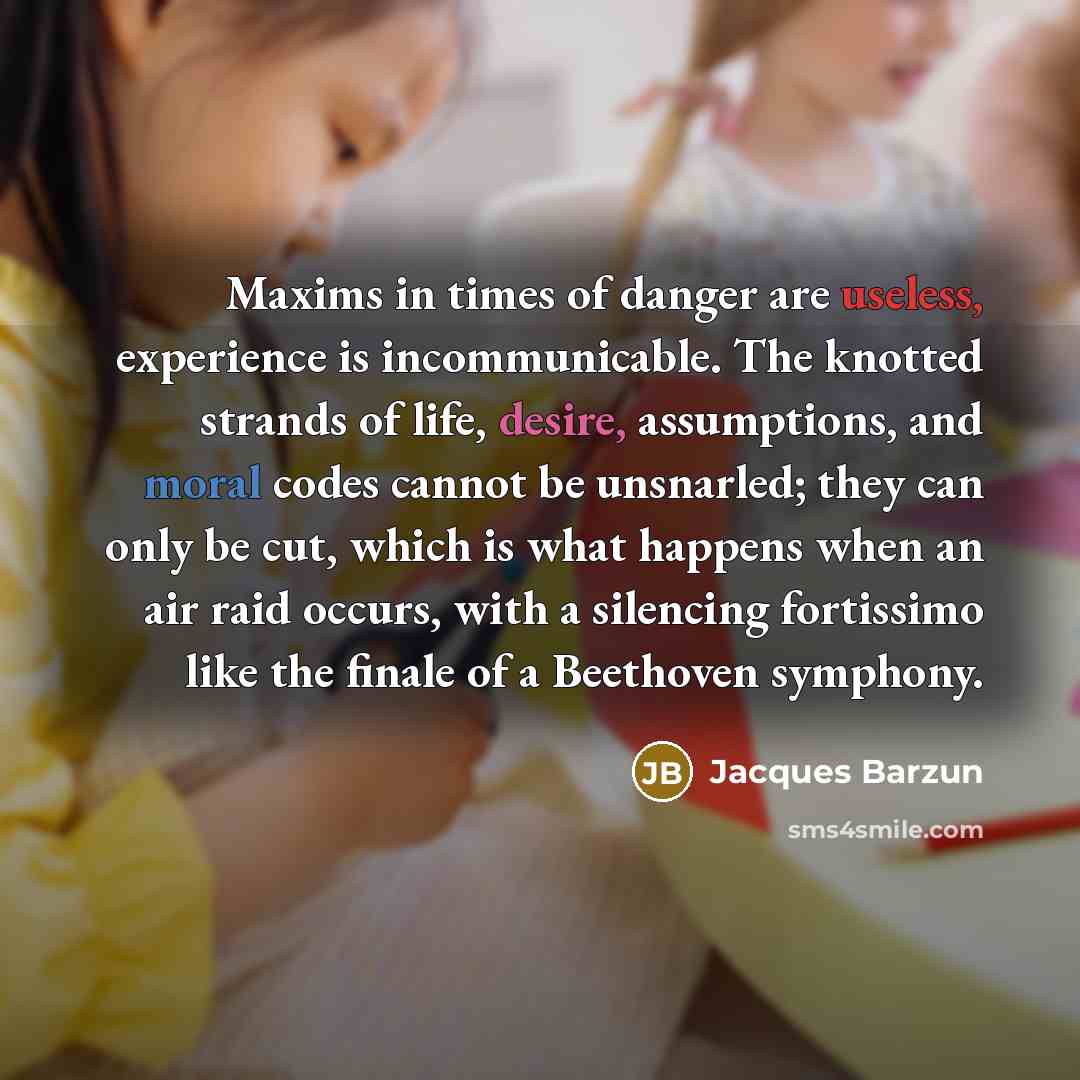 “Maxims in times of danger are useless, experience is incommunicable.…” quote by Jacques Barzun