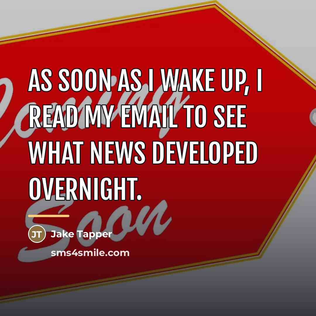 “As soon as I wake up, I read my email…” quote by Jake Tapper