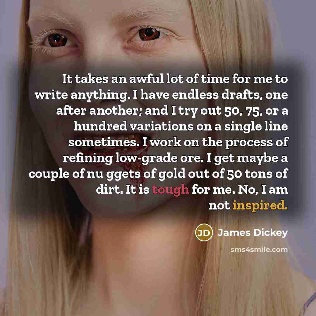 “It takes an awful lot of time for me to…” quote by James Dickey