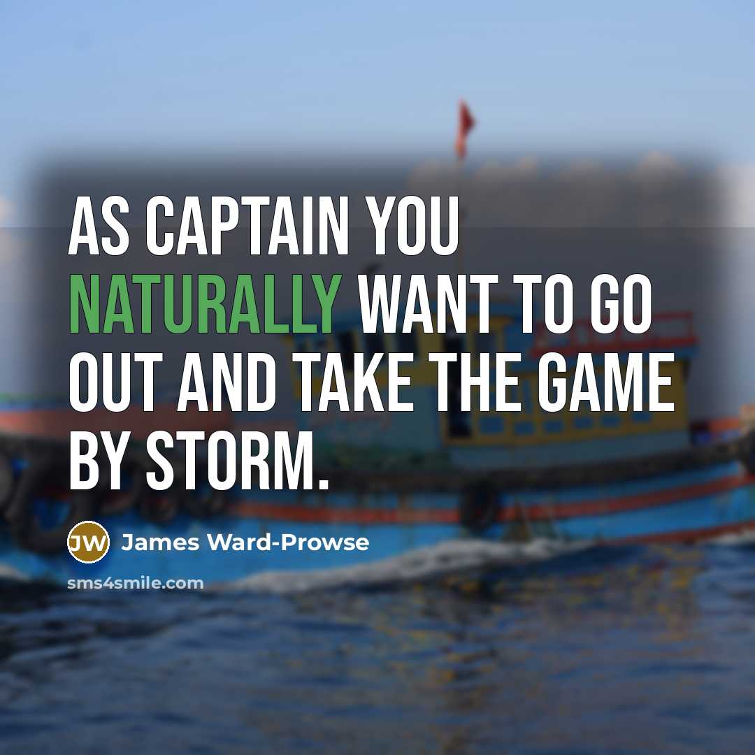 “As captain you naturally want to go out and take…” quote by James Ward-Prowse