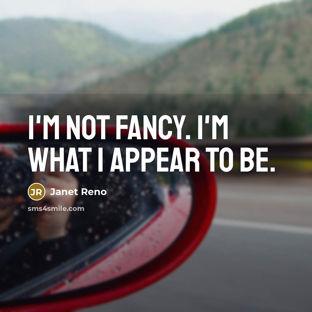 “I'm not fancy. I'm what I appear to be.” quote by Janet Reno