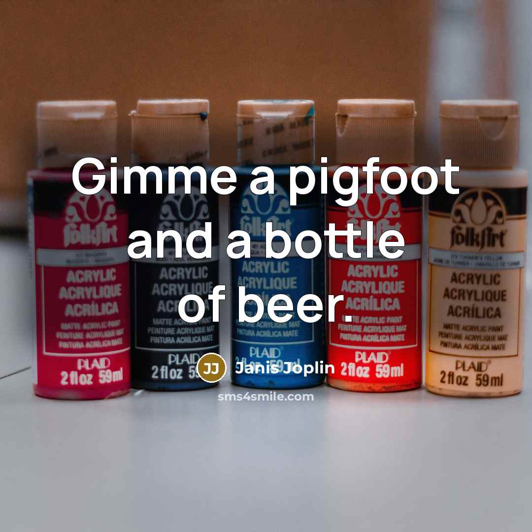 “Gimme a pigfoot and a bottle of beer.…” quote by Janis Joplin