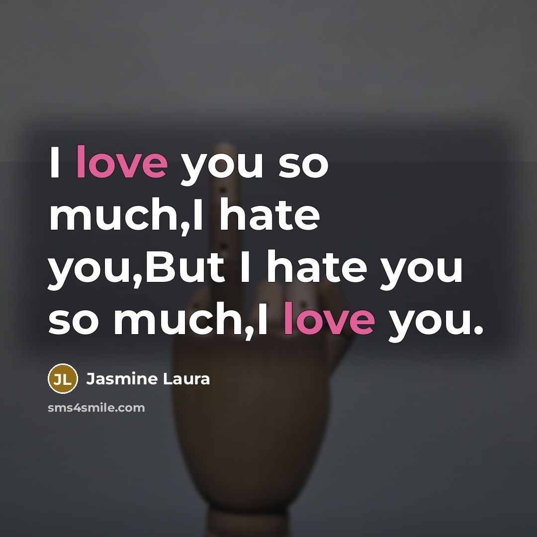 “I love you so much,I hate you,But I hate you…” quote by Jasmine Laura