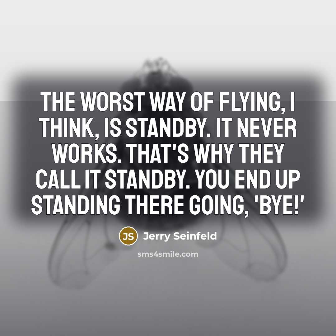“The worst way of flying, I think, is standby. It…” quote by Jerry Seinfeld