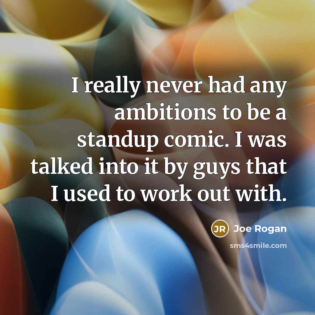 “I really never had any ambitions to be a standup…” quote by Joe Rogan