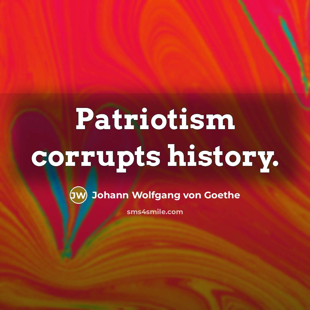 “Patriotism corrupts history.…” quote by Johann Wolfgang von Goethe