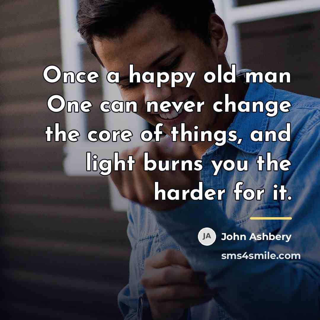 “Once a happy old man One can never change the…” quote by John Ashbery