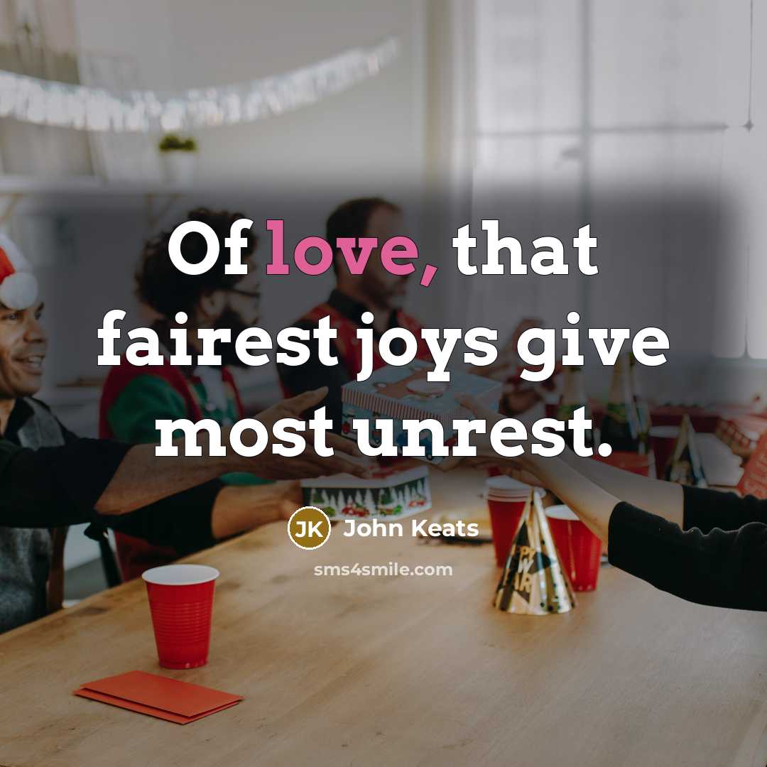 “Of love, that fairest joys give most unrest.…” quote by John Keats