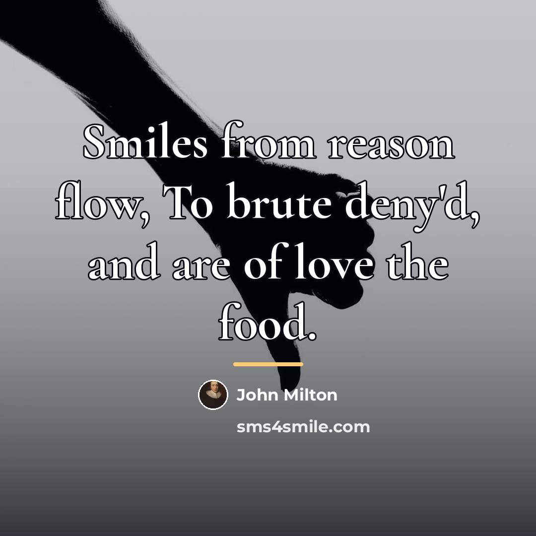 “Smiles from reason flow, To brute deny'd, and are of…” quote by John Milton