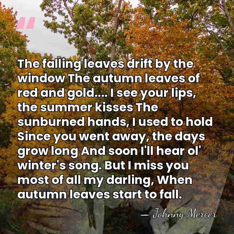 The falling leaves drift by the window The autumn leaves of red&hellip; - Johnny Mercer