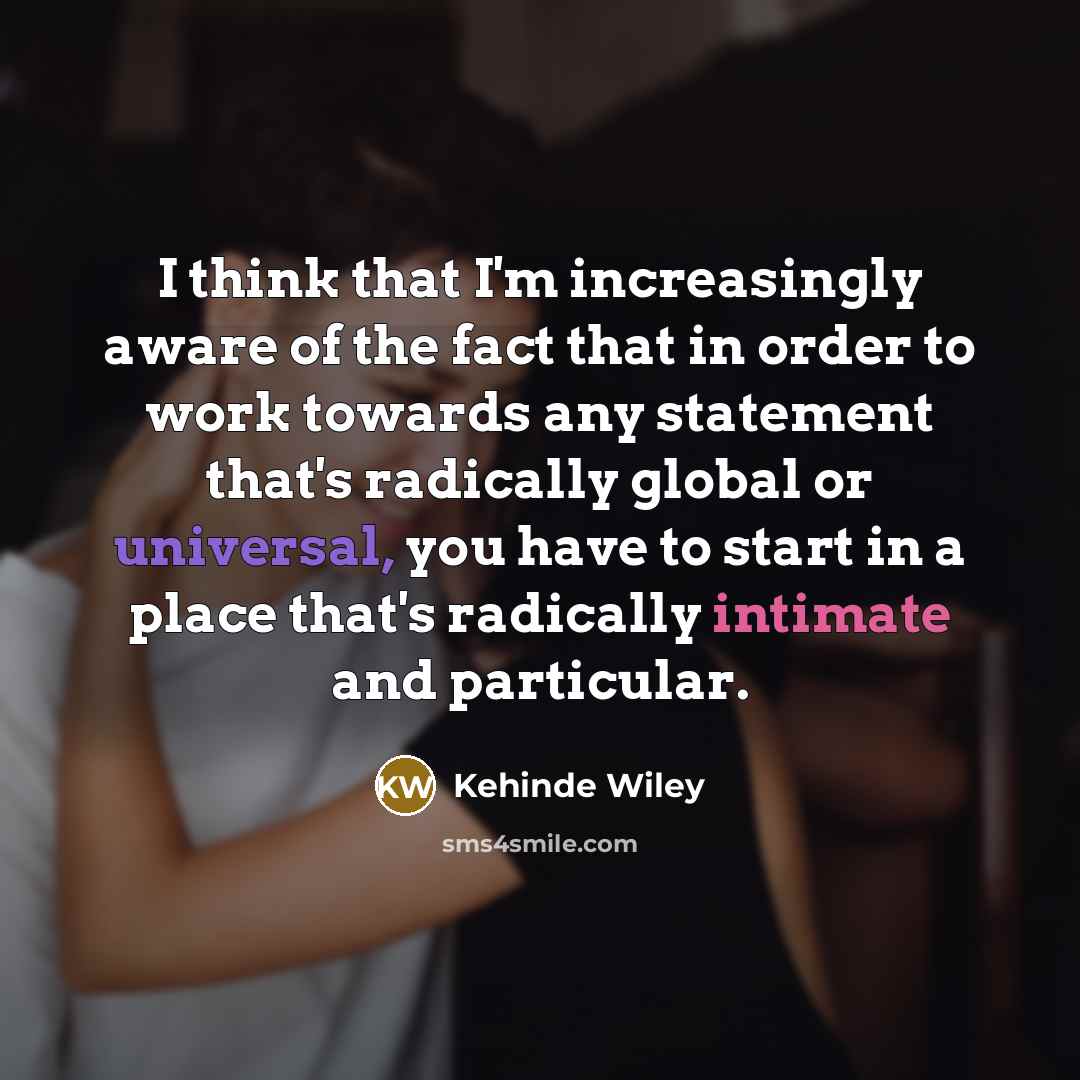 “I think that I'm increasingly aware of the fact that…” quote by Kehinde Wiley