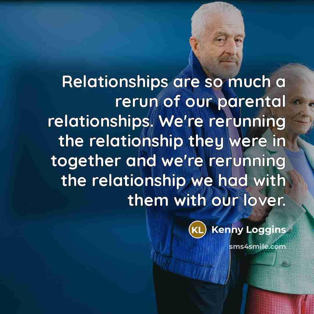 “Relationships are so much a rerun of our parental relationships.…” quote by Kenny Loggins