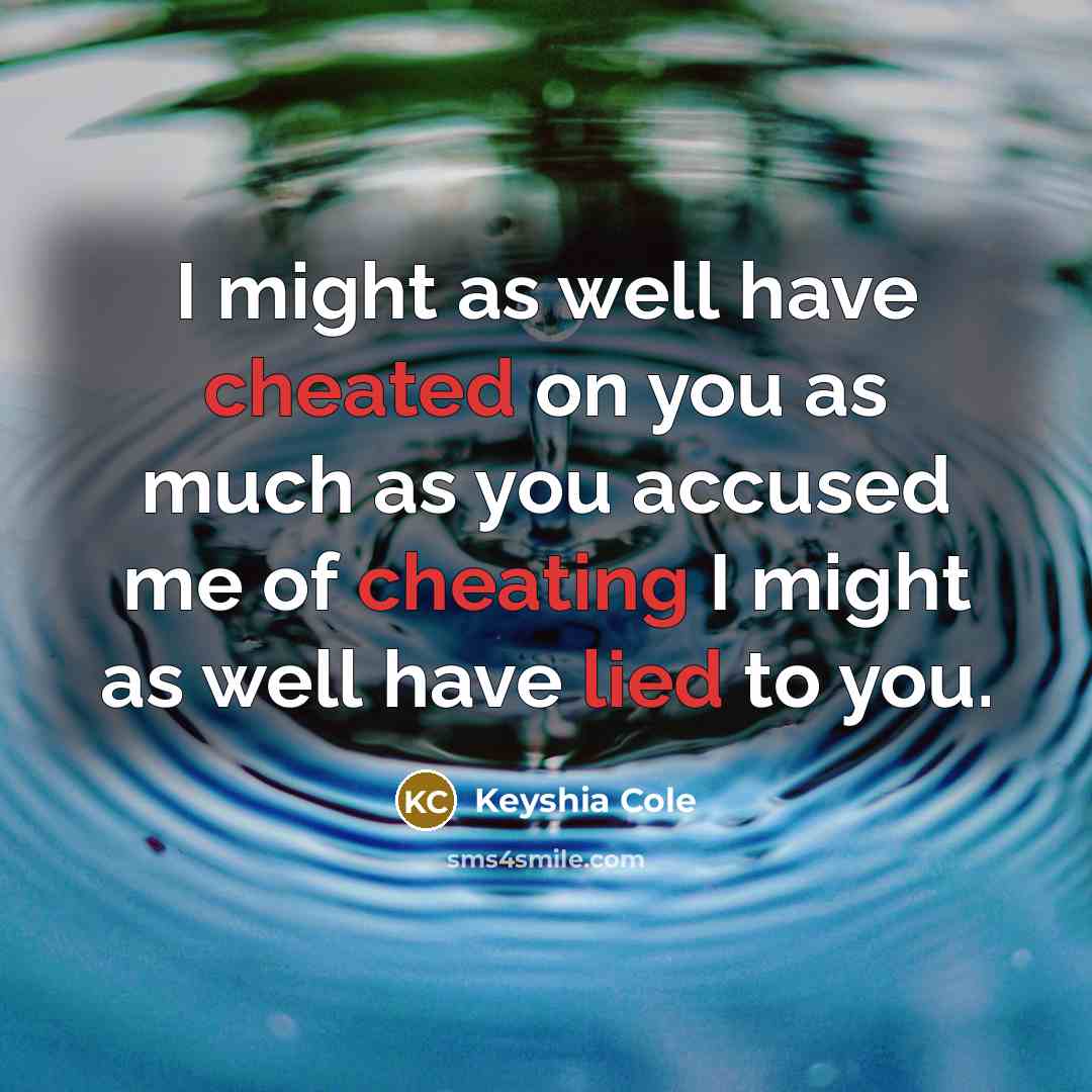“I might as well have cheated on you as much as you accused me of cheating I might as well have lied to you.” quote by Keyshia Cole
