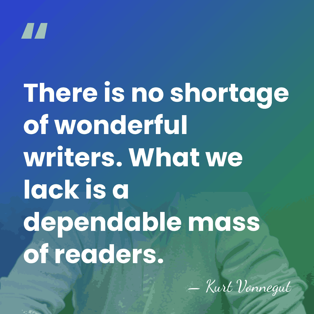 There is no shortage of wonderful writers. What we lack is a&hellip; - Kurt Vonnegut