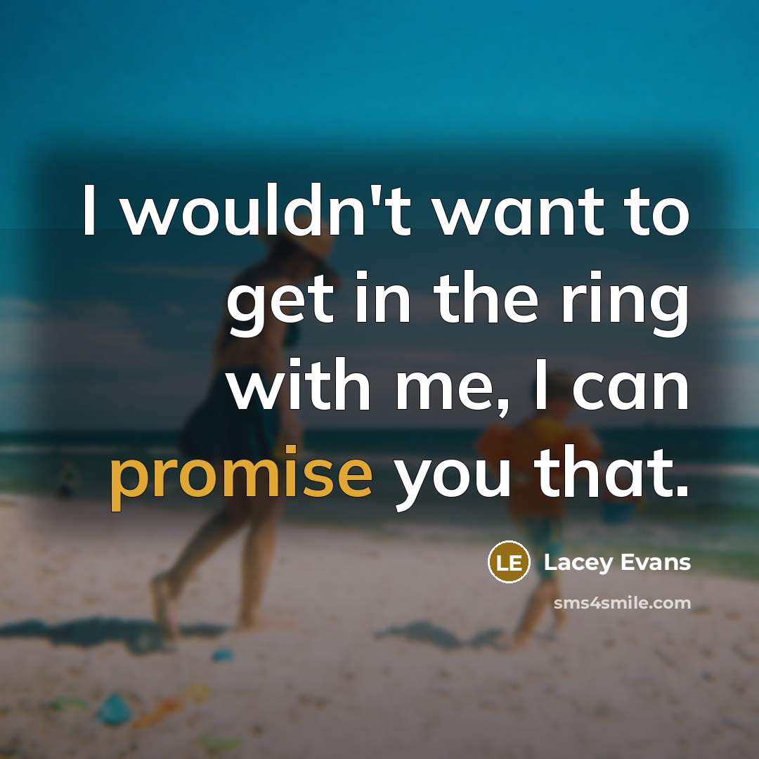 “I wouldn't want to get in the ring with me,…” quote by Lacey Evans
