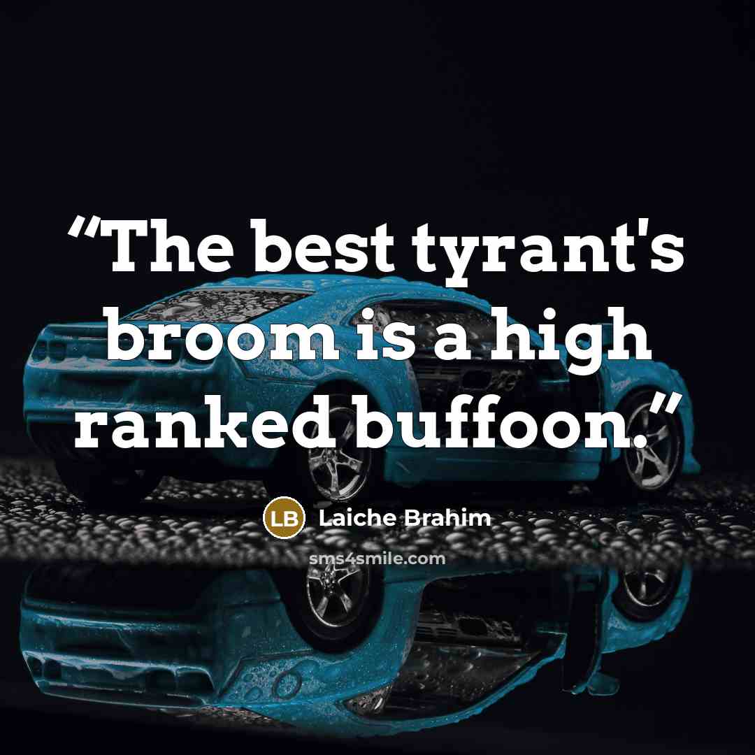 “The best tyrant's broom is a high ranked buffoon.” quote by Laiche Brahim