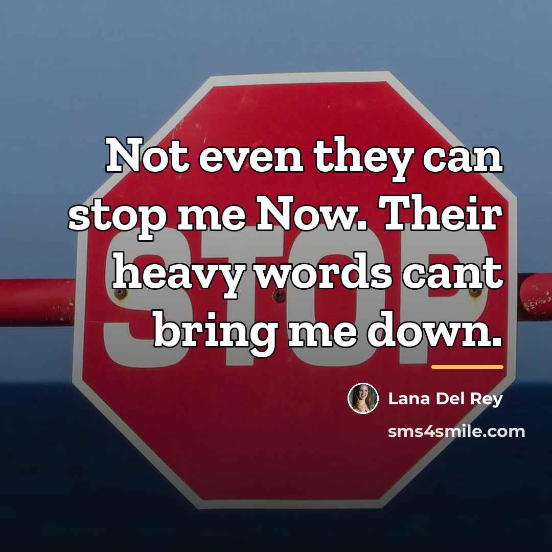 “Not even they can stop me Now. Their heavy words…” quote by Lana Del Rey
