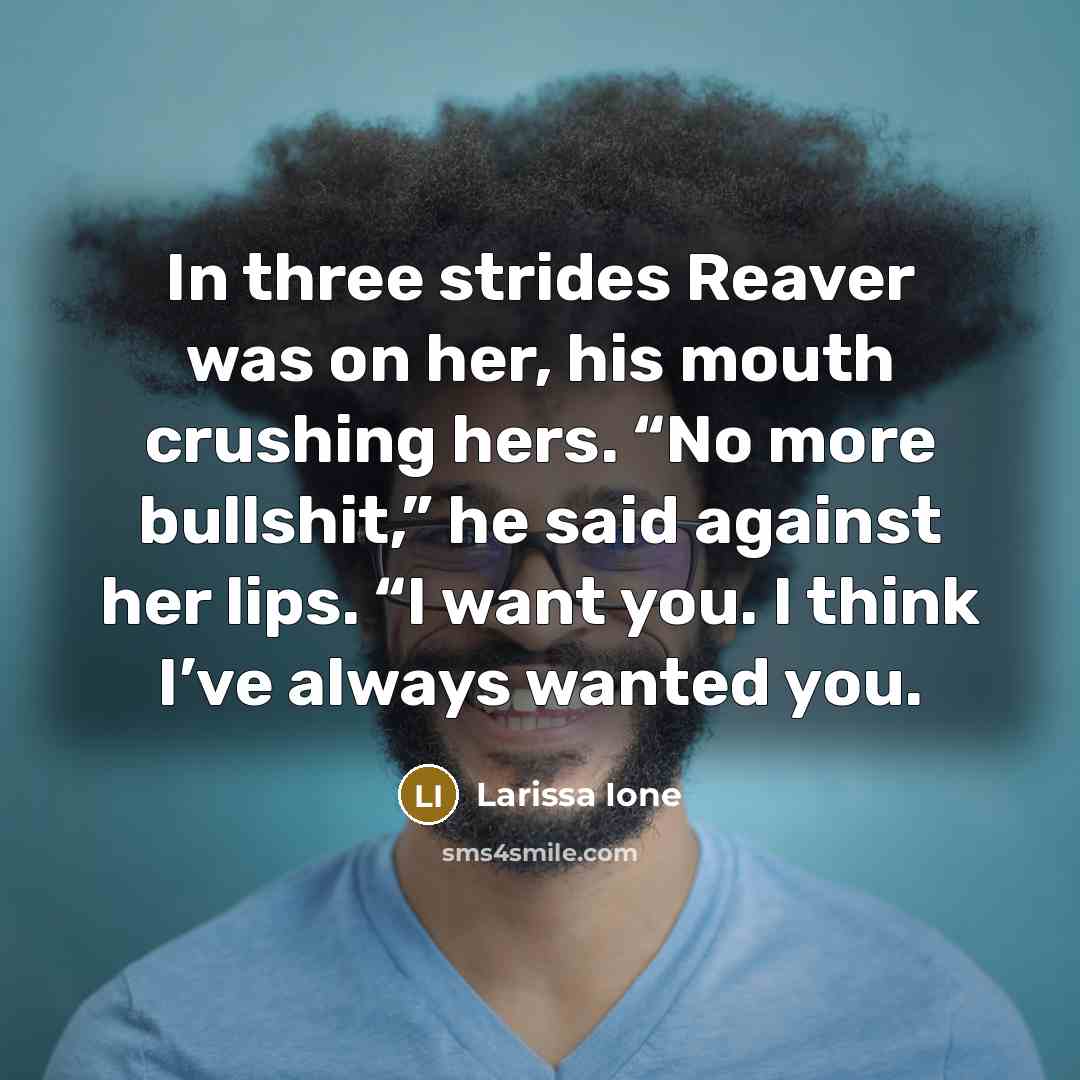 “In three strides Reaver was on her, his mouth crushing…” quote by Larissa Ione