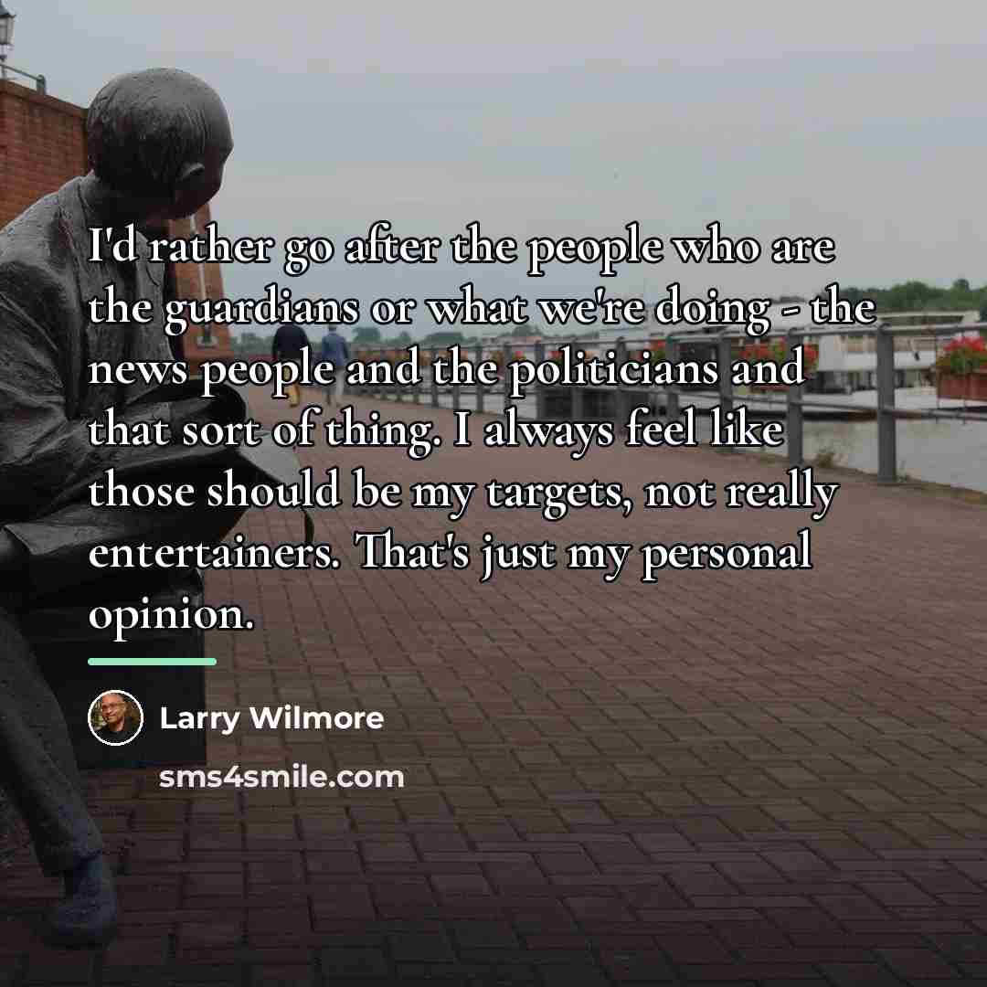 “I'd rather go after the people who are the guardians…” quote by Larry Wilmore