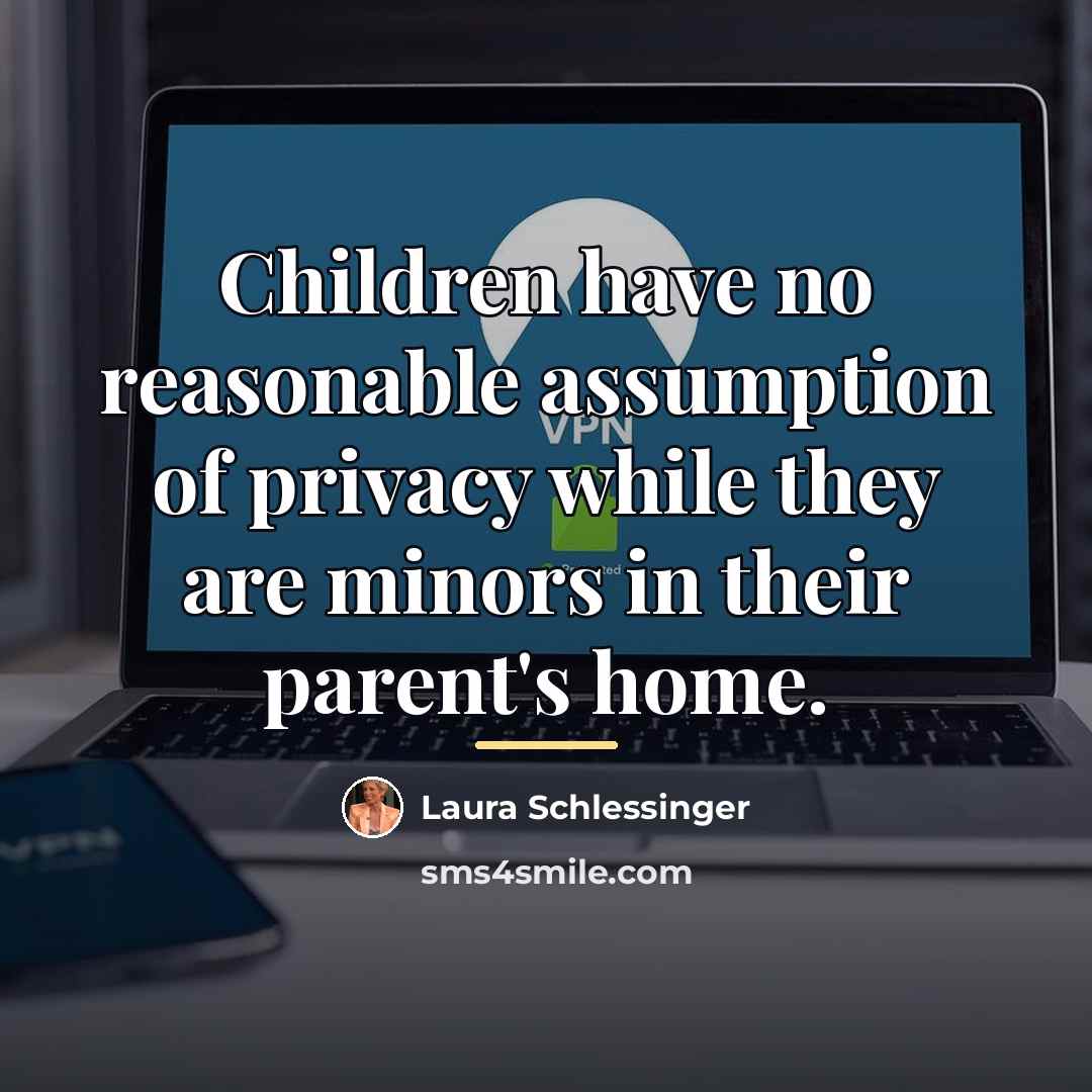 “Children have no reasonable assumption of privacy while they are…” quote by Laura Schlessinger
