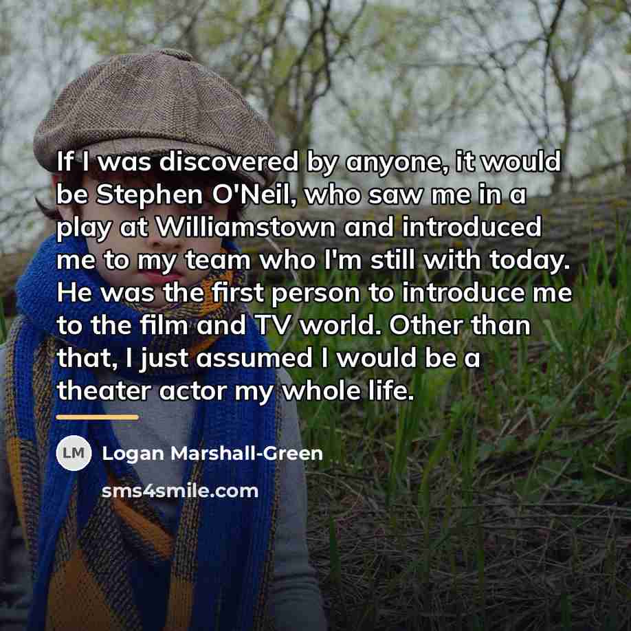 “If I was discovered by anyone, it would be Stephen…” quote by Logan Marshall-Green