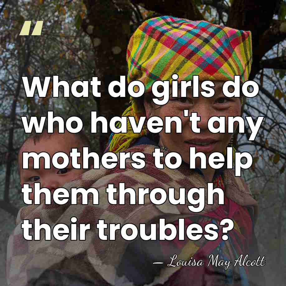 What do girls do who haven't any mothers to help them through&hellip; - Louisa May Alcott