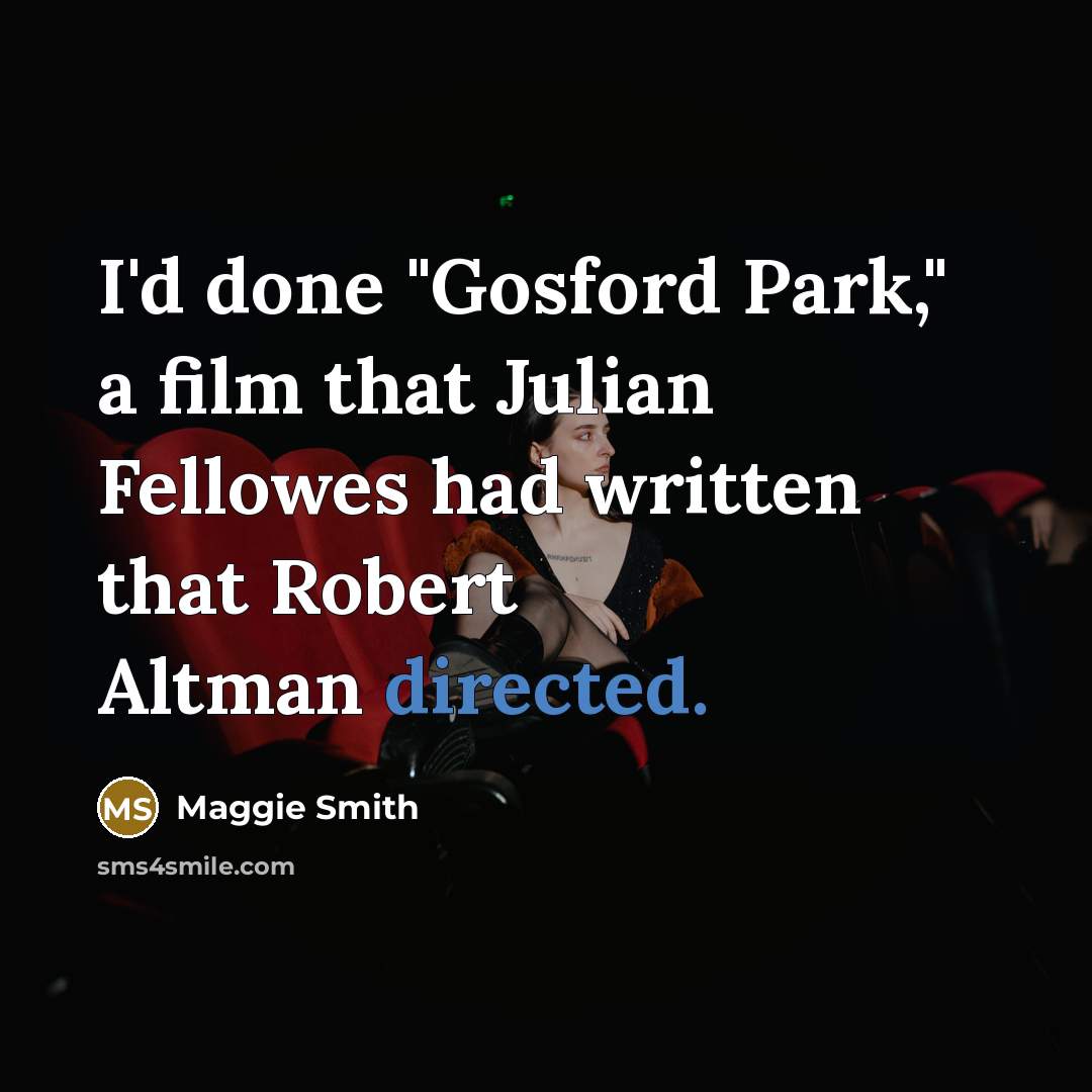 “I'd done "Gosford Park," a film that Julian Fellowes had…” quote by Maggie Smith