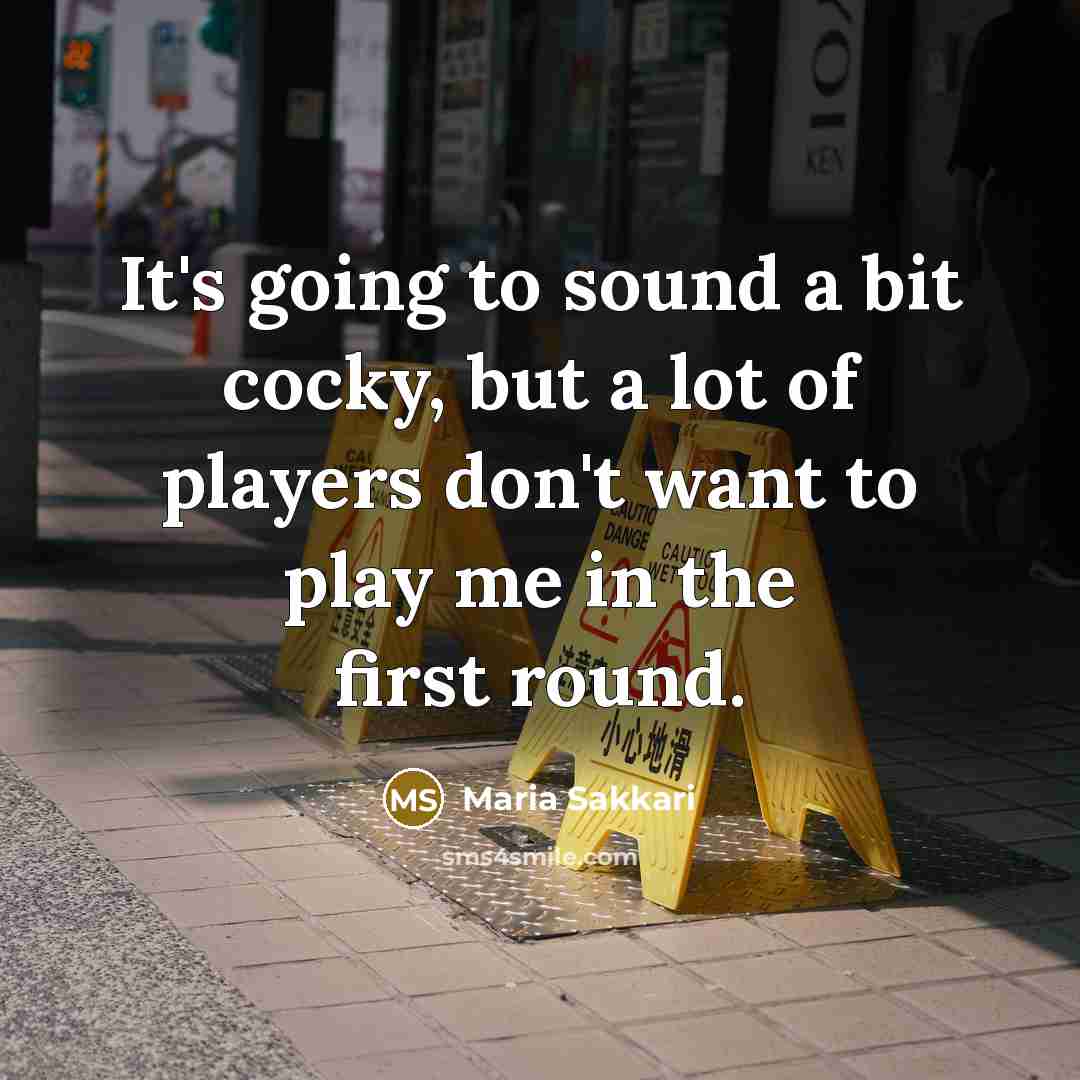 “It's going to sound a bit cocky, but a lot…” quote by Maria Sakkari