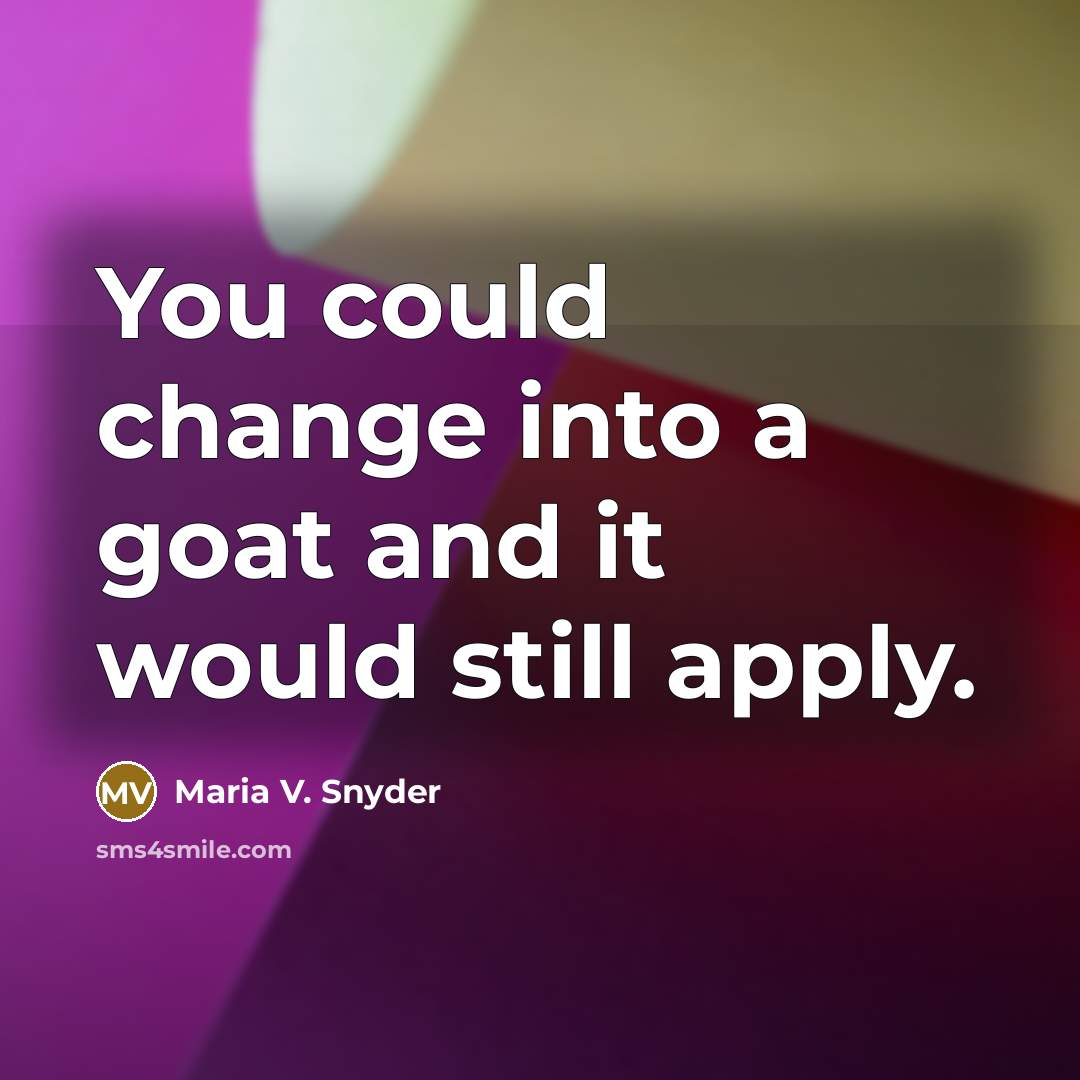 “You could change into a goat and it would still…” quote by Maria V. Snyder