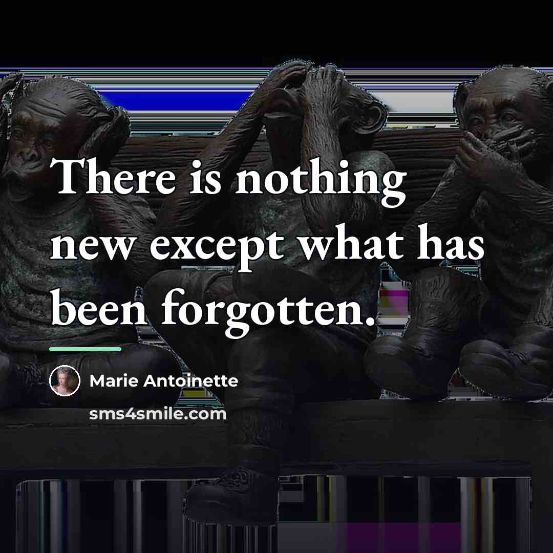 “There is nothing new except what has been forgotten.…” quote by Marie Antoinette