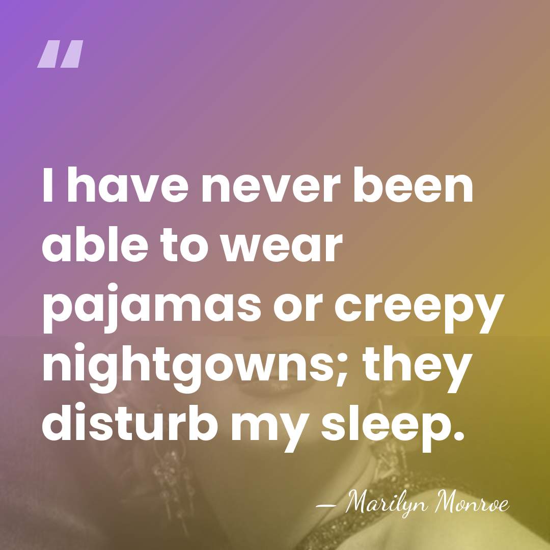 I have never been able to wear pajamas or creepy nightgowns; they&hellip; - Marilyn Monroe