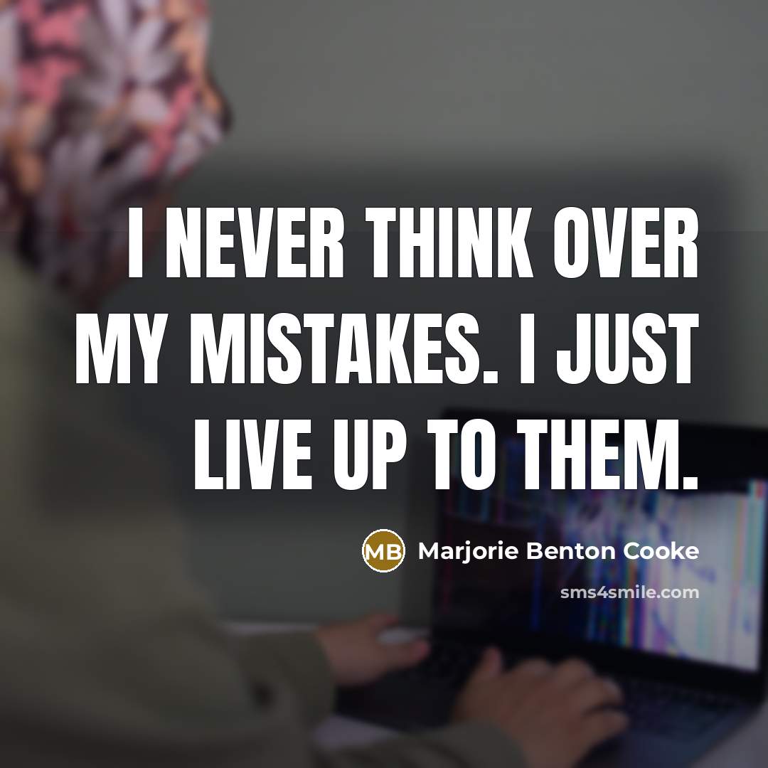 “I never think over my mistakes. I just live up…” quote by Marjorie Benton Cooke