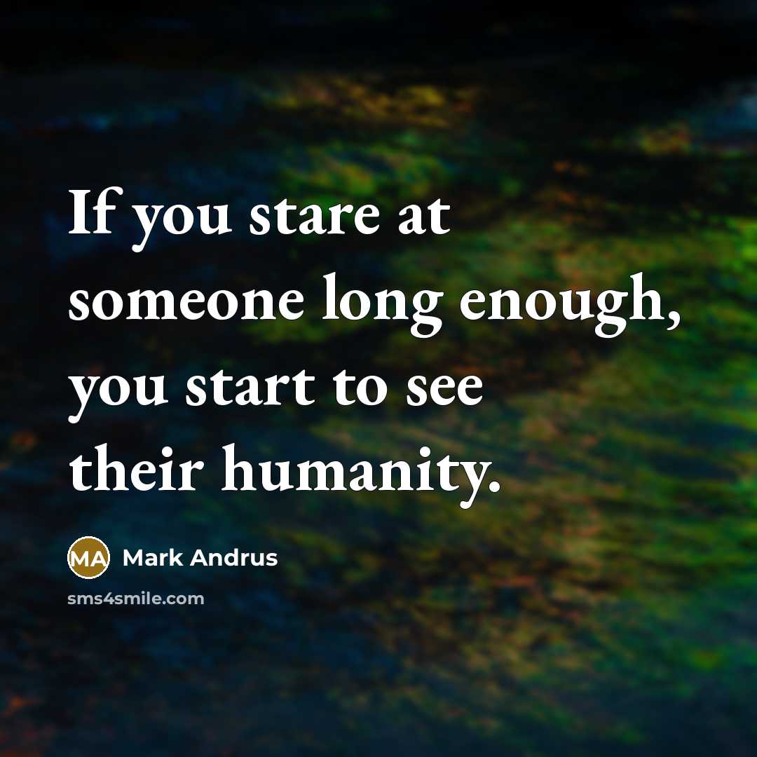 “If you stare at someone long enough, you start to…” quote by Mark Andrus