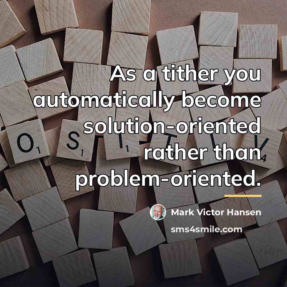 “As a tither you automatically become solution-oriented rather than problem-oriented.…” quote by Mark Victor Hansen