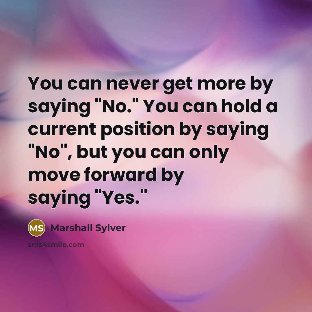 “You can never get more by saying "No." You can…” quote by Marshall Sylver