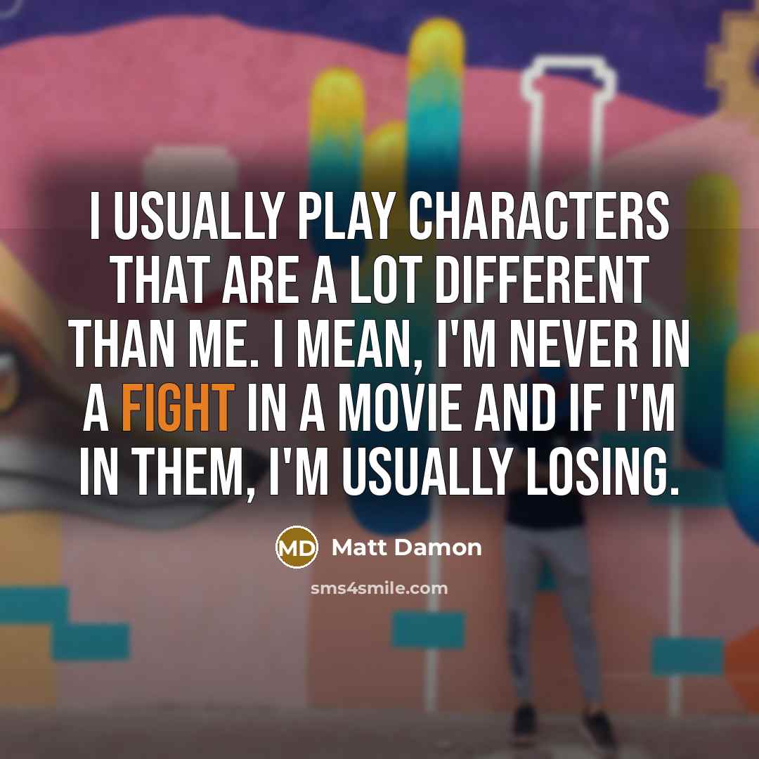 “I usually play characters that are a lot different than…” quote by Matt Damon