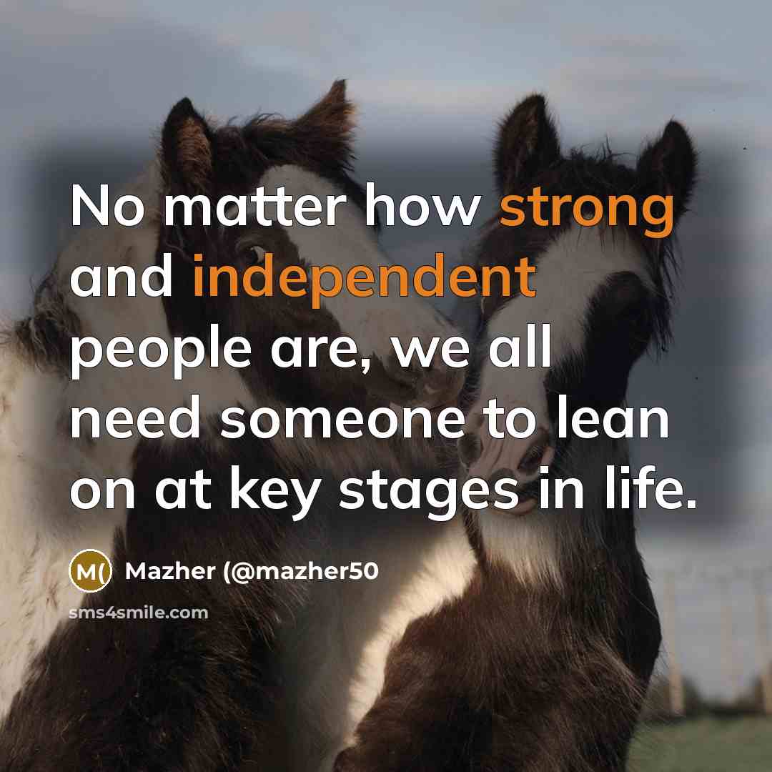 “No matter how strong and independent people are, we all…” quote by Mazher (@mazher50