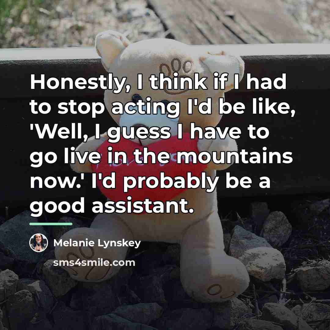 “Honestly, I think if I had to stop acting I'd…” quote by Melanie Lynskey