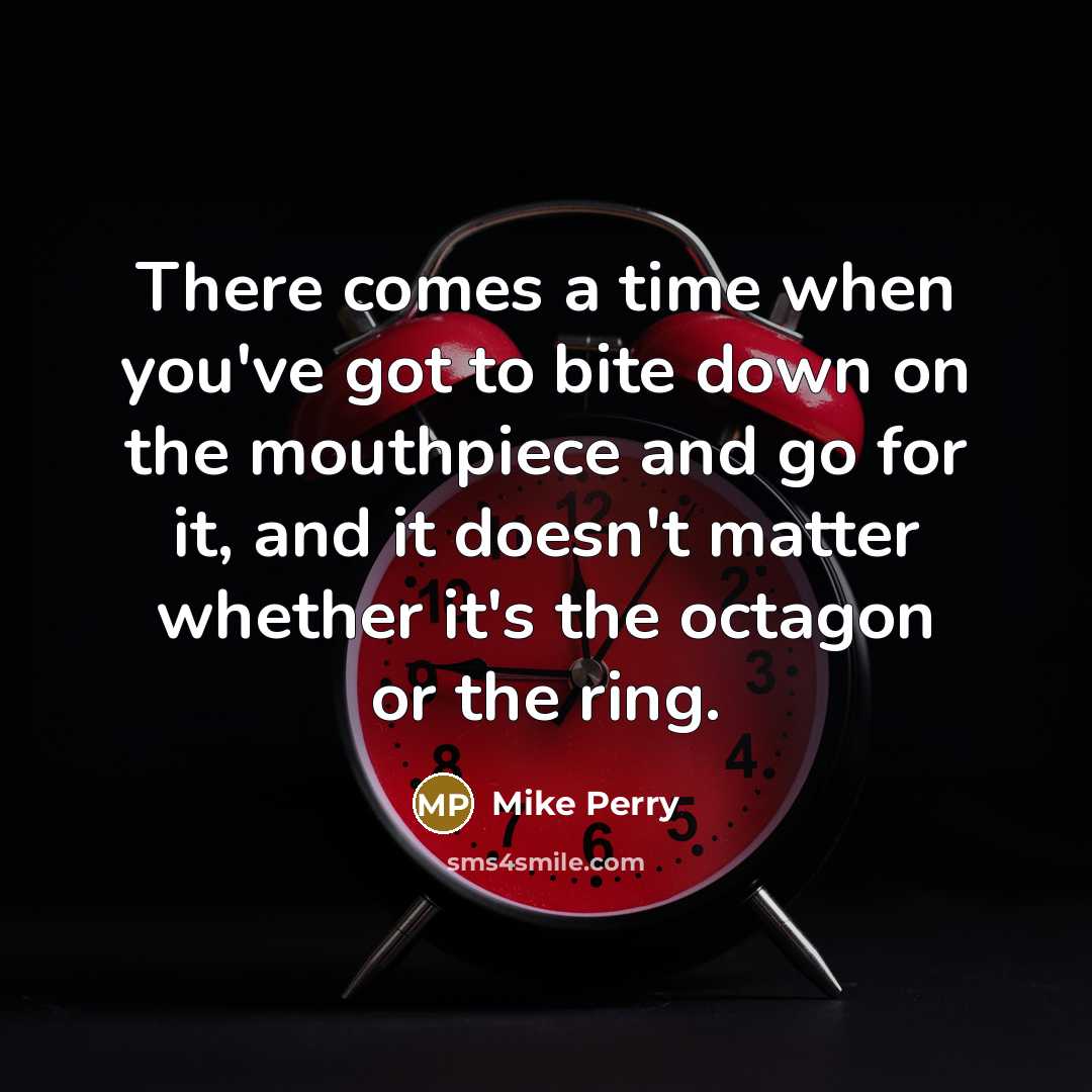 “There comes a time when you've got to bite down…” quote by Mike Perry