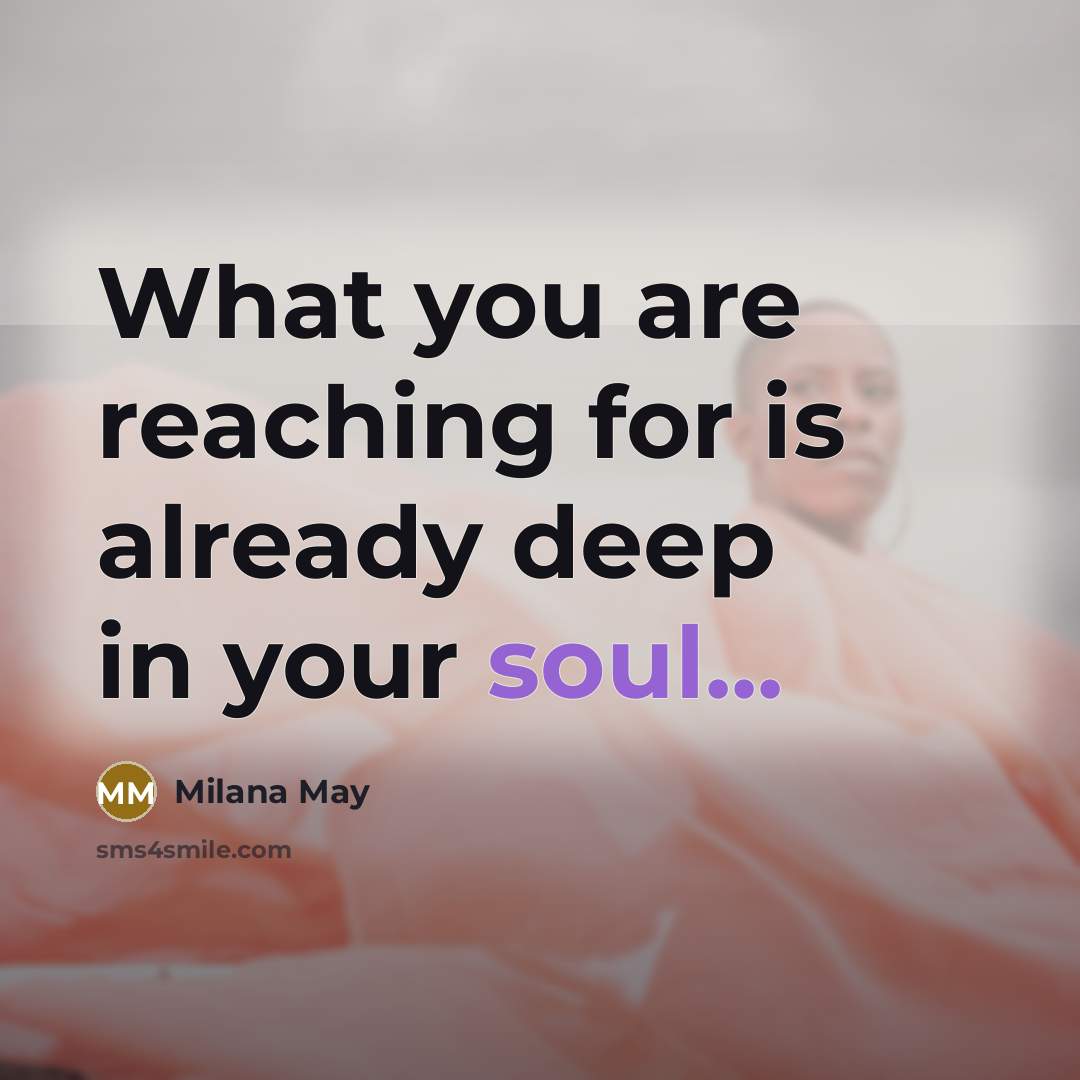 “What you are reaching for is already deep in your…” quote by Milana May
