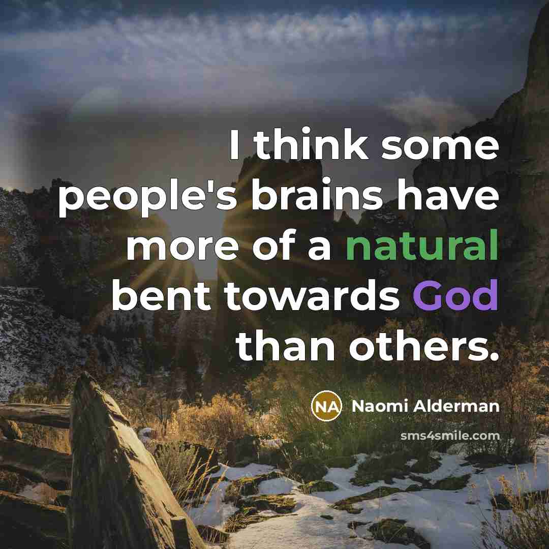 “I think some people's brains have more of a natural bent towards God than others.” quote by Naomi Alderman