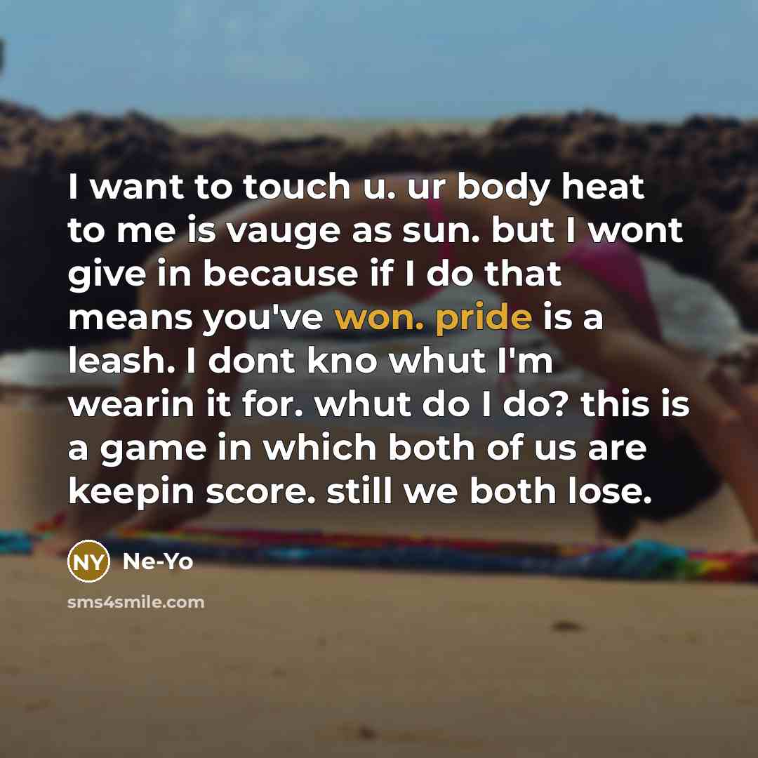 “I want to touch u. ur body heat to me…” quote by Ne-yo