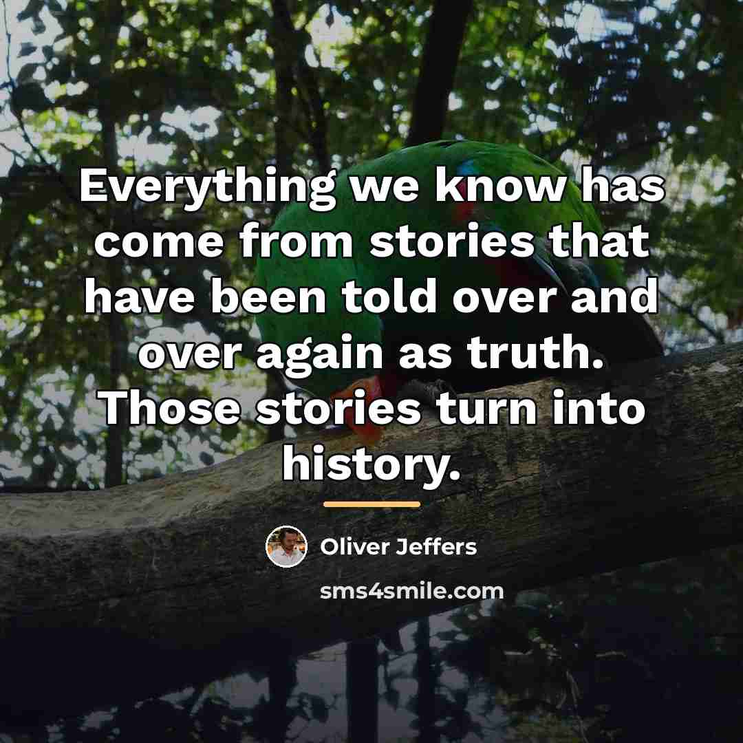 “Everything we know has come from stories that have been…” quote by Oliver Jeffers