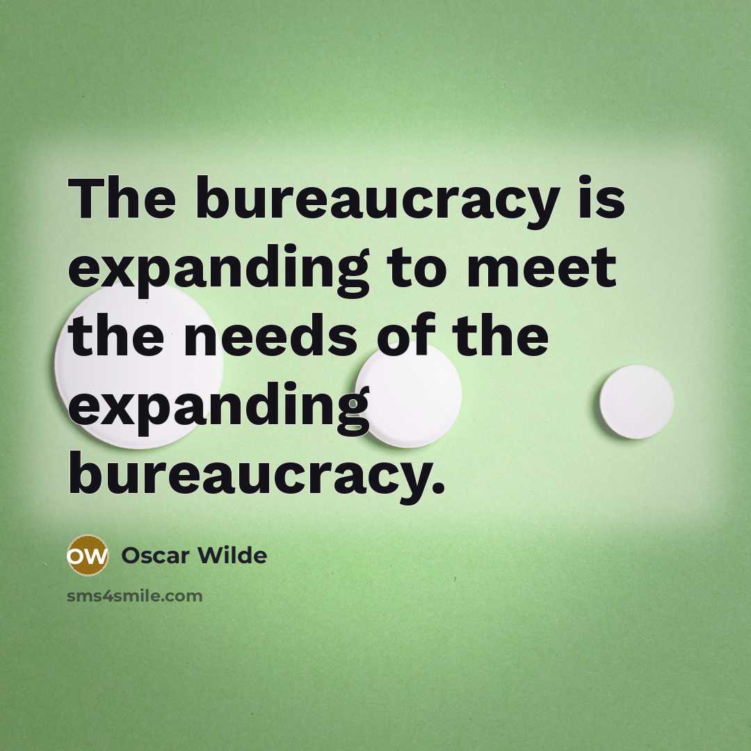 “The bureaucracy is expanding to meet the needs of the…” quote by Oscar Wilde