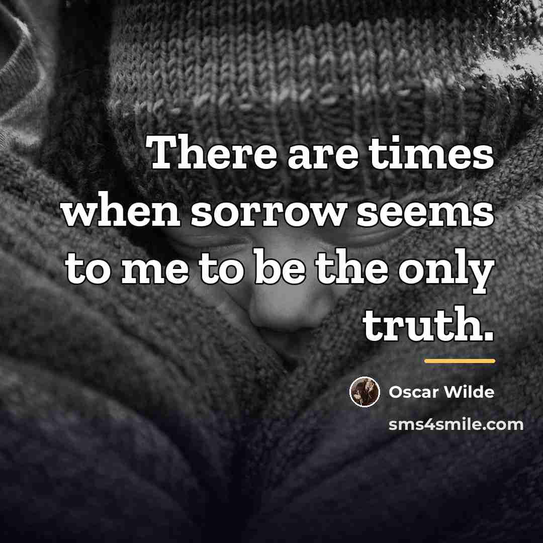 “There are times when sorrow seems to me to be…” quote by Oscar Wilde
