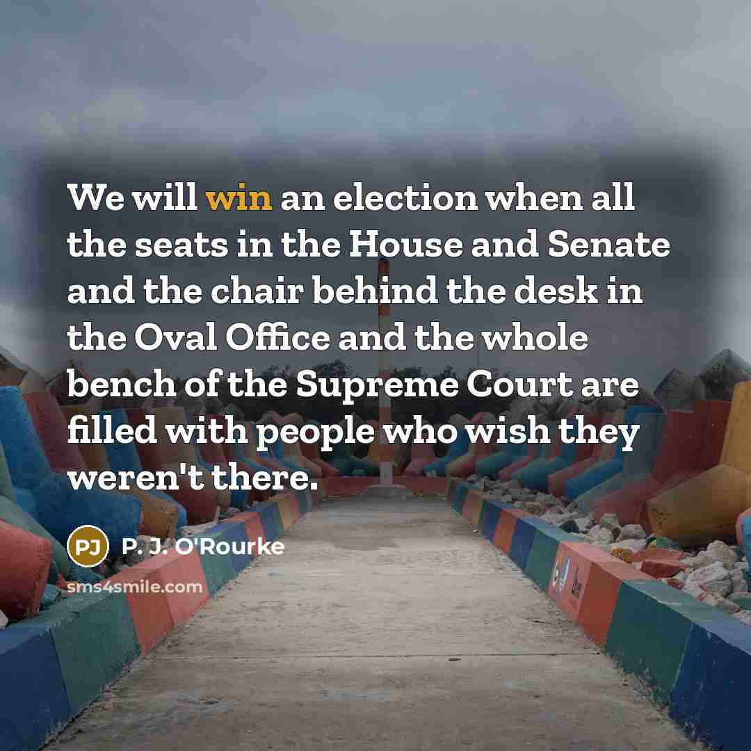 “We will win an election when all the seats in…” quote by P. J. O'Rourke